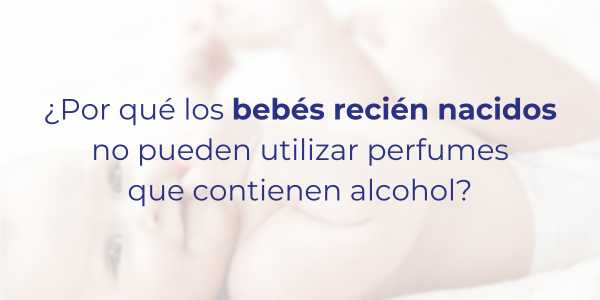 ¿Por qué los bebés recién nacidos no pueden utilizar perfumes que contienen alcohol?