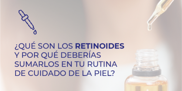 ¿Qué son los retinoides y por qué deberías sumarlos en tu rutina de cuidado de la piel?