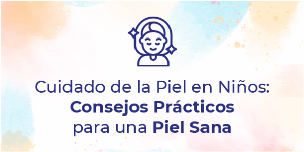 Cuidado de la Piel en Niños: Consejos Prácticos para una Piel Sana