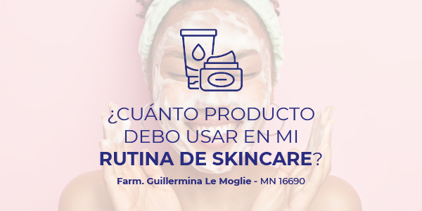 ¿Cuánto producto debo usar en mi Rutina de Skincare?